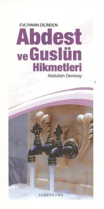 Evliyanın Dilinden Abdest ve Guslün Hikmetleri - Abdullah Demiray - Semerkand Yayınları