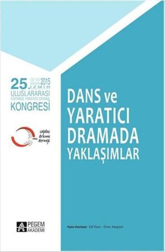 10. Uluslararası Eğitimde Yaratıcı Drama Kongresi - Dans ve Yaratıcı Dramada Yaklaşımlar - Ömer Adıgüzel - Pegem Akademi Yayıncılık