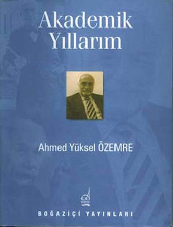 Akademik Yıllarım - Ahmet Yüksel Özemre - Boğaziçi Yayınları