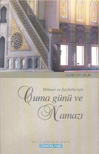 Hikmet ve Faziletleriyle Cuma Günü ve Namazı - Hüseyin Okur - Semerkand Yayınları