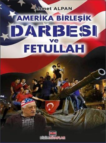 Amerika Birleşik Darbesi ve Fetullah - Ahmet Alpan - Bizim Kitaplar