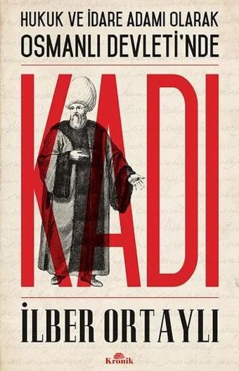 Hukuk ve İdare Adamı Olarak Osmanlı Devleti'nde Kadı - İlber Ortaylı - Kronik Kitap