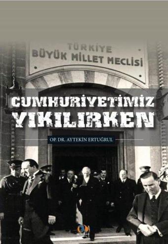 Cumhuriyetimiz Yıkılırken - Aytekin Ertuğrul - Akdoğan Yayınevi