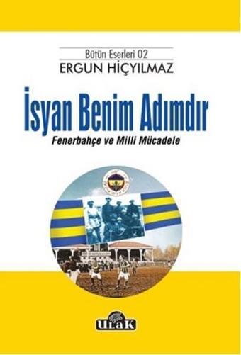 İsyan Benim Adımdır Fenerbahçe ve Milli Mücadele - Ergun Hiçyılmaz - Ulak Yayıncılık