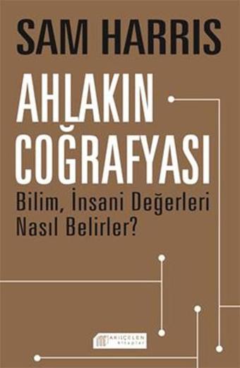 Ahlakın Coğrafyası - Bilim İnsani Değerleri Nasıl Belirler? - Sam Harris - Akılçelen Kitaplar