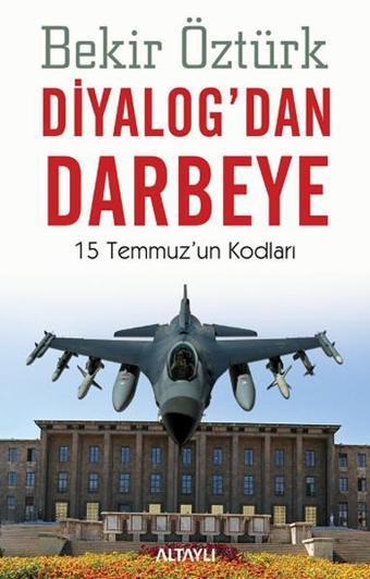 Diyalog'dan Darbeye - 15 Temmuz'un Kodları - Bekir Öztürk - Altaylı