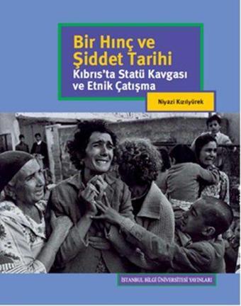 Bir Hınç ve Şiddet Tarihi - Kıbrıs'ta Statü Kavgası ve Etnik Çalışma - Niyazi Kızılyürek - İstanbul Bilgi Üniv.Yayınları