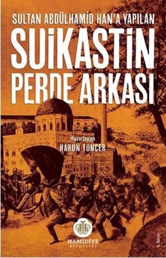 Sultan Abdülhamid Han'a Yapılan Suikastın Perde Arkası - Kolektif  - Hamidiye Kitaplığı