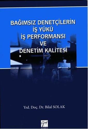 Bağımsız Denetçilerin İş Yükü İş Performansı ve Denetim Kalitesi - Bilal Solak - Gazi Kitabevi