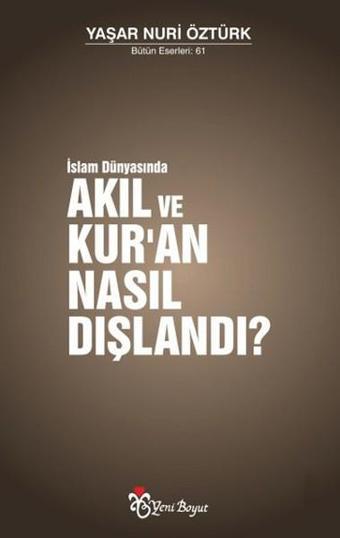 İslam Dünyasında Akıl ve Kur'an Nasıl Dışlandı? - Yaşar Nuri Öztürk - Yeni Boyut