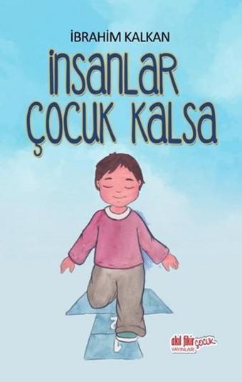 İnsanlar Çocuk Kalsa - İbrahim Kalkan - Akıl Fikir Yayınları