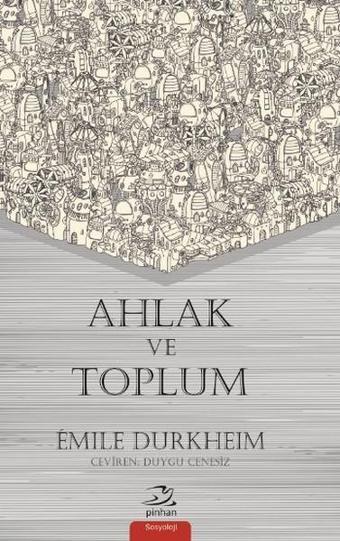 Ahlak ve Toplum - Emile Durkheim - Pinhan Yayıncılık