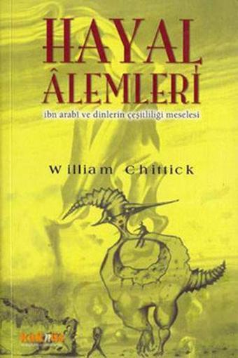 Hayal Alemleri İbn Arabi ve Dinlerin Çeşitliliği Meselesi - William C. Chittick - Kaknüs Yayınları