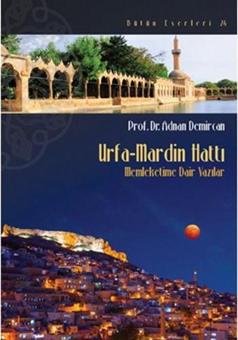 Urfa - Mardin Hattı - Memleketime Dair Yazılar - Adnan Demircan - Beyan Yayınları