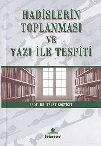 Hadislerin Toplanması ve Yazı İle Tespiti - Talat Koçyiğit - Hüner Yayınevi