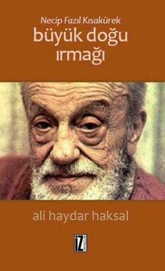 Necip Fazıl Kısakürek-Büyük Doğu Irmağı - Ali Haydar Haksal - İz Yayıncılık