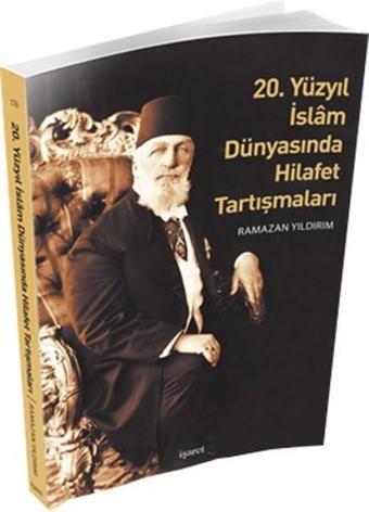 20. Yüzyıl İslam Dünyasında Hilafet Tartışmaları - Ramazan Yıldırım - İşaret Yayınları