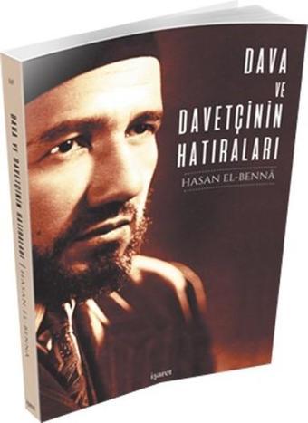 Dava ve Davetçinin Hatıraları - Hasan El-Benna - İşaret Yayınları