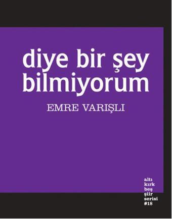 Diye Bir Şey Bilmiyorum - Emre Varışlı - Altıkırkbeş Basın Yayın