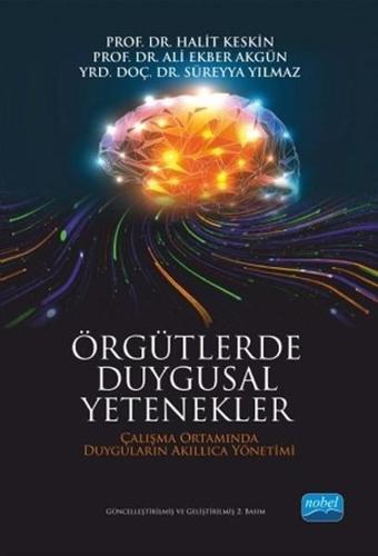 Örgütlerde Duygusal Yetenekler - Çalışma Ortamında Duyguların Akıllıca Yönetimi - Ali Ekber Akgün - Nobel Akademik Yayıncılık