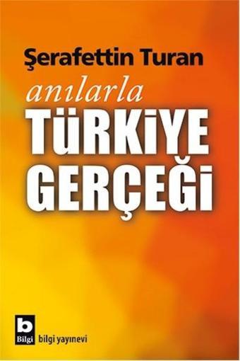 Anılarla Türkiye Gerçeği - Şerafettin Turan - Bilgi Yayınevi