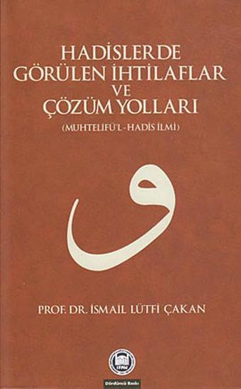 Hadislerde Görülen İhtilaflar ve Çözüm Yolları - İsmail Lütfi Çakan - M. Ü. İlahiyat Fakültesi Vakfı Yayı