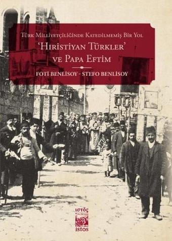 Hıristiyan Türkler ve Papa Eftim - Türk Milliyetçiliğinde Katedilmemiş Bir Yol - Foti Benlisoy - İstos Yayınları