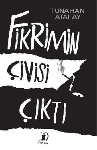 Fikrimin Çivisi Çıktı - Tunahan Atalay - İskenderiye Yayınları