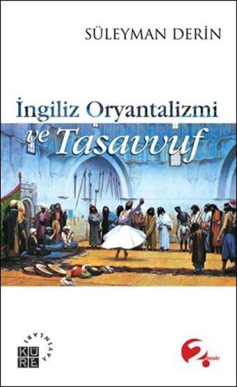 İngiliz Oryantalizmi ve Tasavvuf - Süleyman Derin - Küre Yayınları