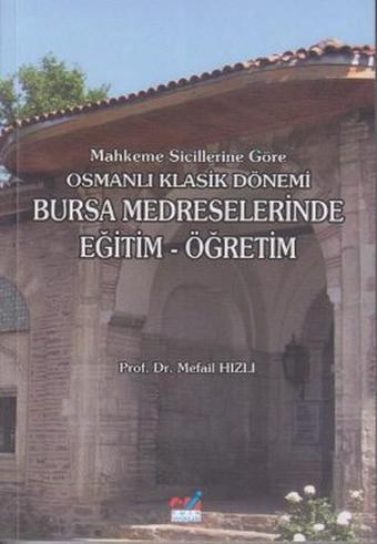 Mahkeme Sicillerine Göre Osmanlı Klasik Dönemi Bursa Medreselerinde Eğitim - Öğretim - Mefail Hızlı - Emin Yayınları