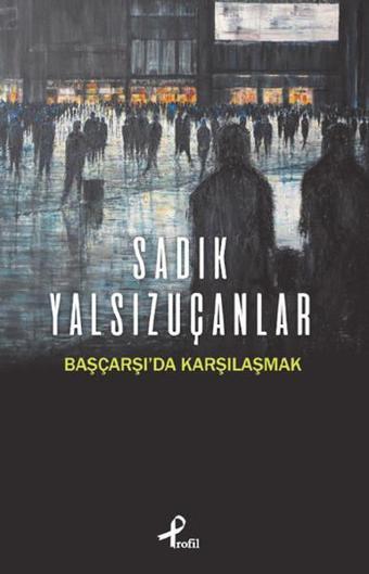 Başçarşı'da Karşılaşmak - Sadık Yalsızuçanlar - Profil Kitap Yayınevi