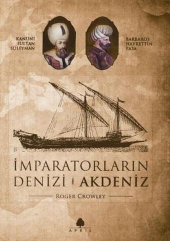 İmparatorluğun Denizi Akdeniz - Roger Crowley - April Yayıncılık