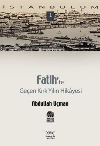 Fatih'te Geçen Kırk Yılın Hikayesi - Abdullah Uçman - Heyamola Yayınları