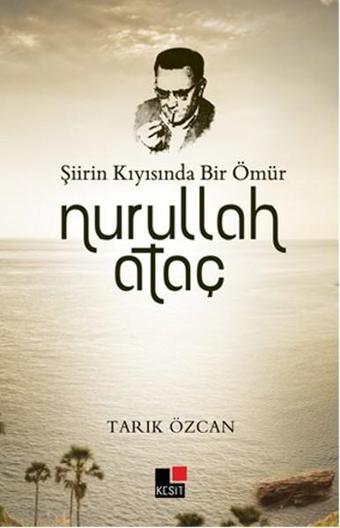 Şiirin Kıyısında Bir Ömür Nurullah Ataç - Tarık Özcan - Kesit Yayınları