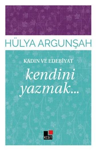 Kadın ve Edebiyat-Kendini Yazmak - Kesit Yayınları