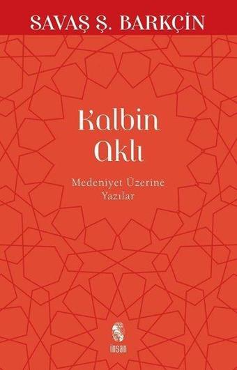 Kalbin Aklı - Medeniyet Yazıları - Savaş Ş. Barkçin - İnsan Yayınları