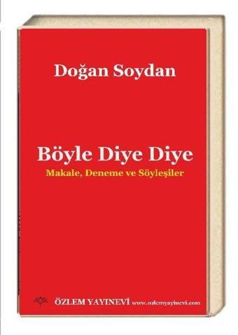 Böyle Diye Diye - Makale Deneme ve Söyleşiler - Doğan Soydan - Özlem Yayınevi