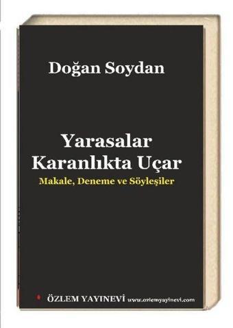 Yarasalar Karanlıkta Uçar - Makale Deneme ve Söyleşiler - Doğan Soydan - Özlem Yayınevi