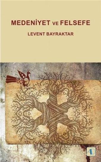 Medeniyet ve Felsefe - Levent Bayraktar - Aktif Düşünce Yayıncılık