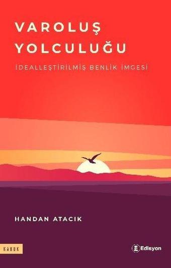 Varoluş Yolculuğu - İdealleştirilmiş Benlik İmgesi - Handan Atacık - Edisyon Kitap