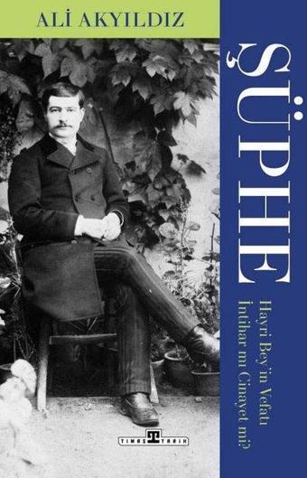 Şüphe: Hayri Bey'in Vefatı İntihar mı Cinayet mi? - Ali Akyıldız - Timaş Yayınları