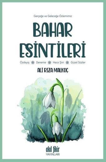 Bahar Esintileri - Gerçeğe ve Geleceğe Özlemimiz - Ali Rıza Malkoç - Akıl Fikir Yayınları