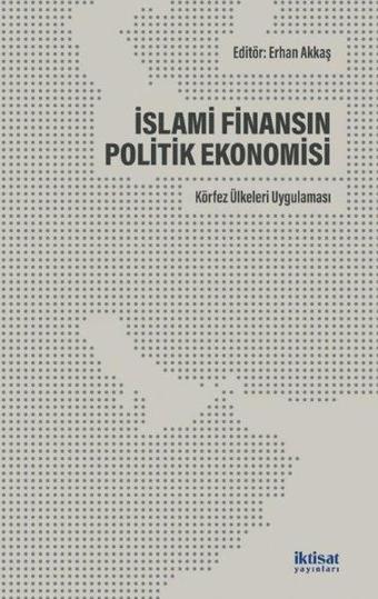 İslami Finansın Politik Ekonomisi: Körfez Ülkeleri Uygulaması - Kolektif  - İktisat Yayınları