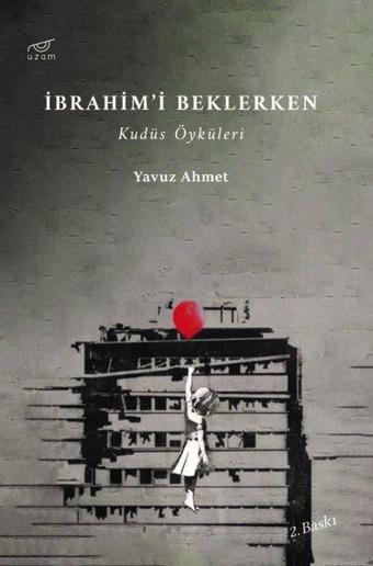 İbrahim'i Beklerken - Kudüs Öyküleri - Yavuz Ahmet - Uzam Yayınları