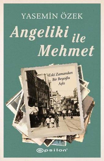 Angeliki ile Mehmet - Eski Zamandan Bir Beyoğlu Aşkı - Yasemin Özek - Epsilon Yayınevi