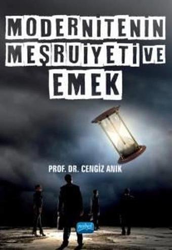 Modernitenin Meşruiyeti ve Emek - Cengiz Anık - Nobel Akademik Yayıncılık