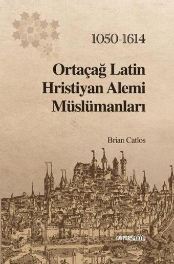 Ortaçağ Latin Hristiyan Alemi Müslümanları 1050 - 1614 - Brian Catlos - GAV Perspektif Yayınları