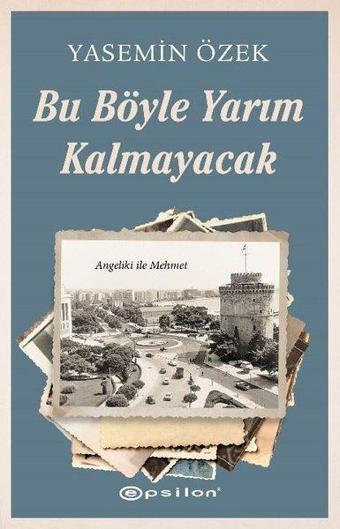 Bu Böyle Yarım Kalmayacak - Angeliki ile Mehmet 2 - Yasemin Özek - Epsilon Yayınevi