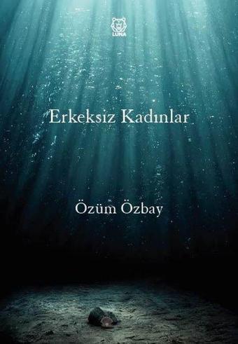 Erkeksiz Kadınlar - Özüm Özbay - Luna Yayınları