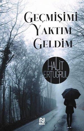 Geçmişimi Yaktım Geldim - Halit Ertuğrul - Nesil Yayınları